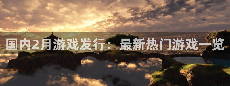 蓝狮军团是哪个国家队：国内2月游戏发行：最新热门游戏一览