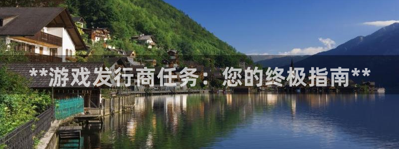 广州蓝狮投资管理顾问有限公司：**游戏发行商任务：您的终极指南**